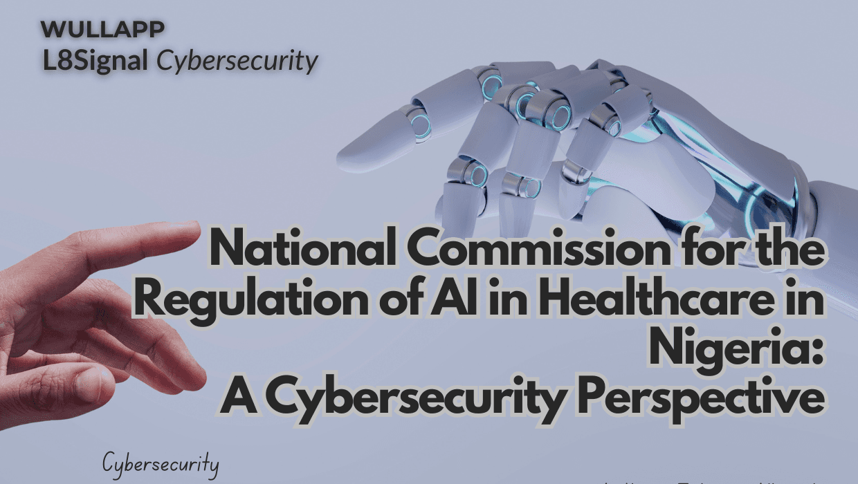 National Commission for the Regulation of AI in Healthcare in Nigeria: A Cybersecurity Perspective